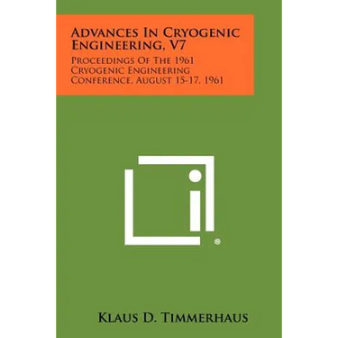 Advances in Cryogenic Engineering, V7: Proceedings of the 1961 Cryogenic Engineering Conference, August 15-17, 1961