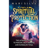 Spiritual Protection: The Ultimate Guide to Psychic Self-Defense and Kundalini Yoga
