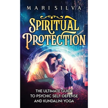 Spiritual Protection: The Ultimate Guide to Psychic Self-Defense and Kundalini Yoga