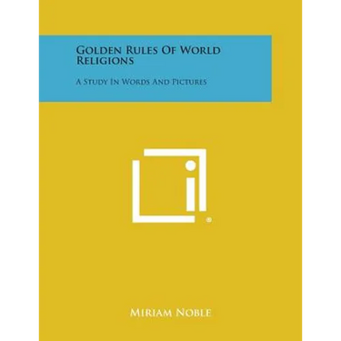 Golden Rules of World Religions: A Study in Words and Pictures