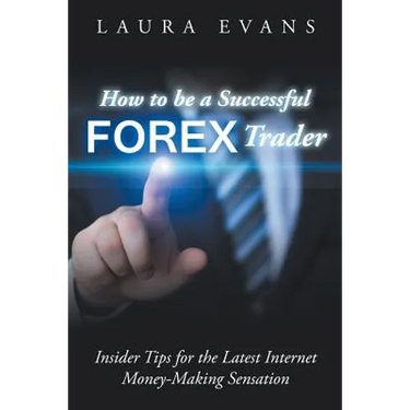How to be a Successful Forex Trader: Insider Tips for the Latest Internet Money-Making Sensation