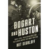 Bogart and Huston: Their Lives, Their Adventures, and the Classic Movies They Made Together