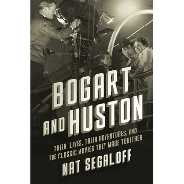 Bogart and Huston: Their Lives, Their Adventures, and the Classic Movies They Made Together
