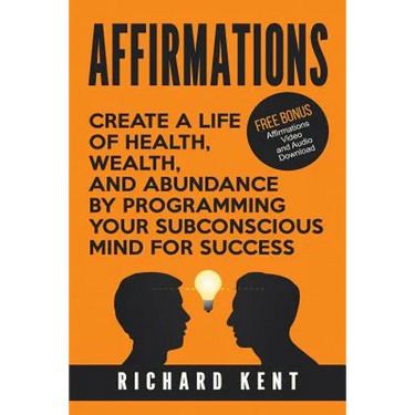 Affirmations: Create a Life of Health, Wealth, and Abundance by Programming Your Subconscious Mind for Success