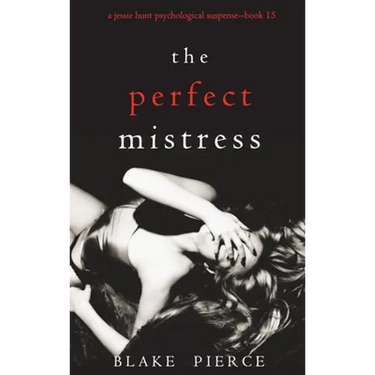 The Perfect Mistress (A Jessie Hunt Psychological Suspense Thriller-Book Fifteen)