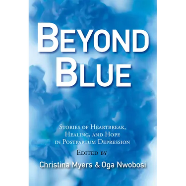 Beyond Blue: Stories of Heartbreak, Healing, and Hope in Postpartum Depression
