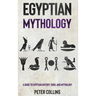 Egyptian Mythology: A Guide to Egyptian History, Gods, and Mythology