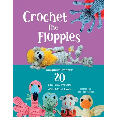 Crochet The Floppies: Amigurumi Patterns 20 Low-Sew Projects with I-Cord Limbs