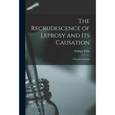 The Recrudescence of Leprosy and Its Causation; a Popular Treatise