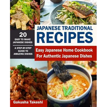 Japanese Traditional Recipes: Easy Japanese Home Cookbook for Authentic Japanese Dishes
