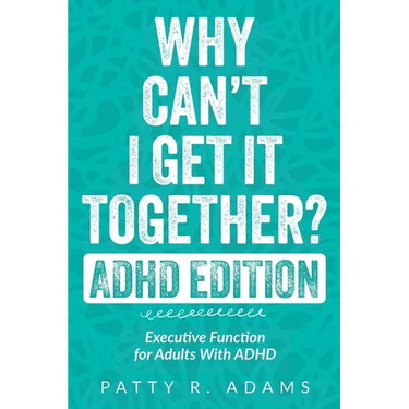 Why Can't I Get It Together? (ADHD Edition): Executive Function for Adults With ADHD