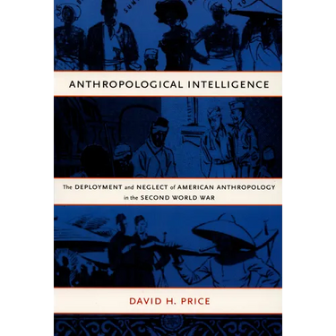 Anthropological Intelligence: The Deployment and Neglect of American Anthropology in the Second World War