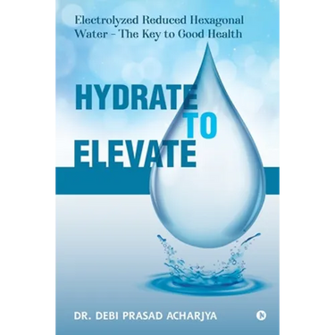 Hydrate to Elevate: Electrolyzed Reduced Hexagonal Water - The Key to Good Health