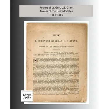 Report of Lieutenant General U. S. Grant, Armies of the United States 1864-1865: Large Print Edition