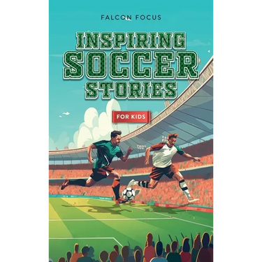 Inspiring Soccer Stories For Kids - Fun, Inspirational Facts & Stories For Young Readers