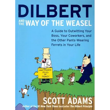 Dilbert and the Way of the Weasel: A Guide to Outwitting Your Boss, Your Coworkers, and the Other Pants-Wearing Ferrets in Your Life