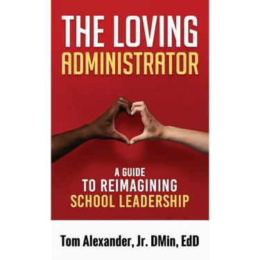 The Loving Administrator: A Guide to Reimagining School Leadership