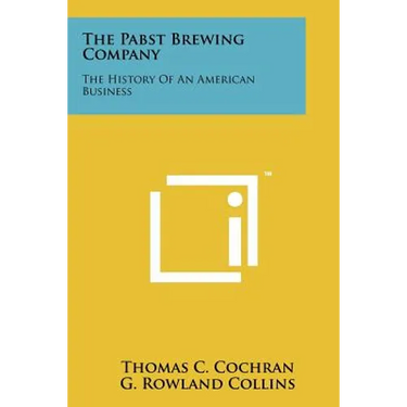 The Pabst Brewing Company: The History Of An American Business