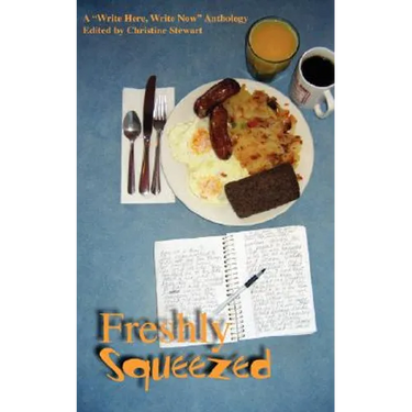 Freshly Squeezed: A "Write Here, Write Now" Anthology