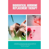 Bioidentical Hormone Replacement Therapy: A Beginner's 3-Step Quick Start Guide for Women on Managing Menopause Symptoms and Overview on its Other Hea
