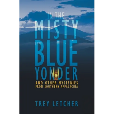 In the Misty Blue Yonder: And Other Mysteries from Southern Appalachia