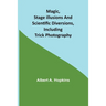 Magic, Stage Illusions and Scientific Diversions, Including Trick Photography