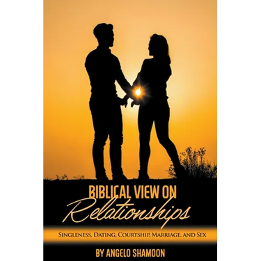 A Biblical View on Relationships: Singleness, Dating, Courtship, Marriage, and Sex