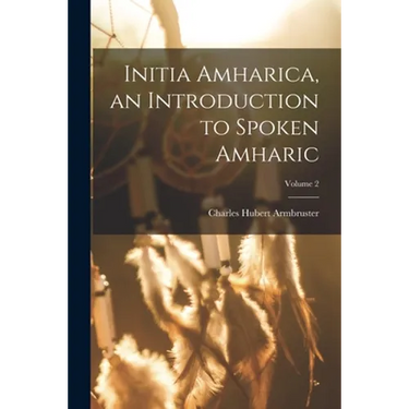 Initia Amharica, an Introduction to Spoken Amharic; Volume 2