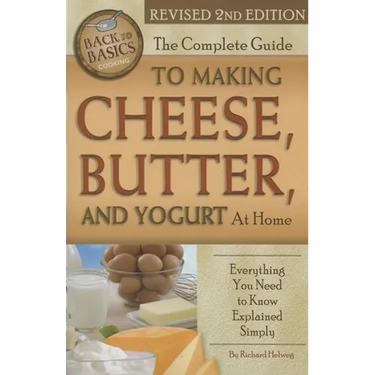 The Complete Guide to Making Cheese, Butter, and Yogurt at Home: Everything You Need to Know Explained Simply Revised 2nd Edition
