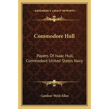 Commodore Hull: Papers Of Isaac Hull, Commodore United States Navy