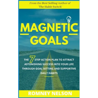 Magnetic Goals: The 7-Step Action Plan to Attract Astonishing Success Into Your Life Through Goal Setting and Supportive Daily Habits