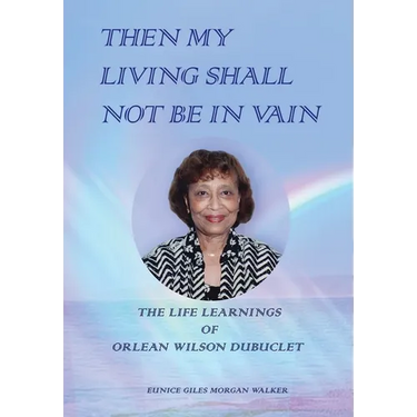 Then My Living Shall Not Be in Vain: The Life Learnings of Orlean Wilson Dubuclet