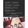 Learn Guitar: Simple Guitar Method For Beginners: Basic Guitar Techniques To Get You Started Having Fun Right Now!