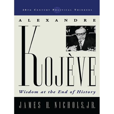 Alexandre Kojeve: Wisdom at the End of History