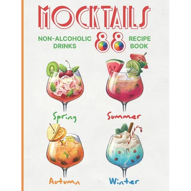 Mocktails Non-Alcoholic Drinks Recipe book: 88 Seasonal, Easy and Delicious Refreshments for All Occasions Enjoy the Exciting Process of Making Them.