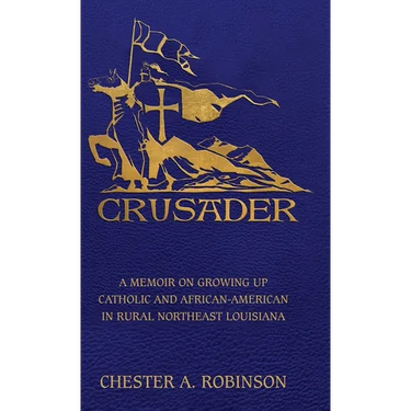 Crusader: A Memoir on Growing Up Catholic and African-American in Rural Northeast Louisiana