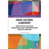 Cross-Cultural Leadership: Being Effective in an Era of Globalization, Digital Transformation and Disruptive Innovation