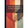 Why We Practice Plural Marriage