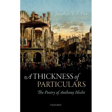 Thickness of Particulars: The Poetry of Anthony Hecht