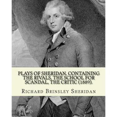 Plays of Sheridan, containing The rivals, The school for scandal, The critic (1889). By: Richard Brinsley Sheridan: Richard Brinsley Butler Sheridan (
