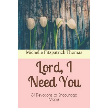 Lord, I Need You: 31 Devotions to Encourage Moms