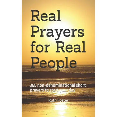 Real Prayers for Real People: 365 non-denominational short prayers to start your day