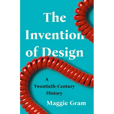 The Invention of Design: A Twentieth-Century History