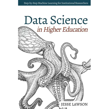 Data Science in Higher Education: A Step-by-Step Introduction to Machine Learning for Institutional Researchers