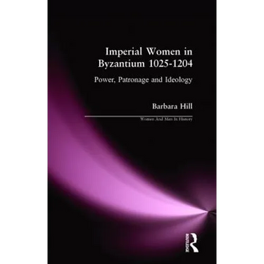 Imperial Women in Byzantium 1025-1204: Power, Patronage and Ideology