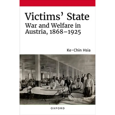 Victims' State: War and Welfare in Austria, 1868-1925