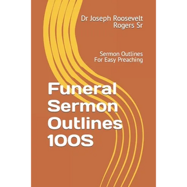 Funeral Sermon Outlines 100S: Sermon Outlines For Easy Preaching
