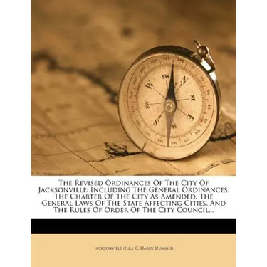 The Revised Ordinances of the City of Jacksonville: Including the General Ordinances, the Charter of the City as Amended, the General Laws of the Stat
