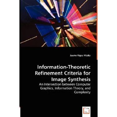 Information-Theoretic Refinement Criteria for Image Synthesis - An Intersection between Computer Graphics, Information Theory, and Complexity