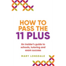How to Pass the 11 Plus: An Insider's Guide to Schools, Tutoring and Exam Success